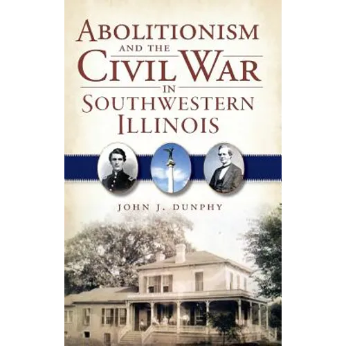 Abolitionism and the Civil War in Southwestern Illinois - Hardcover