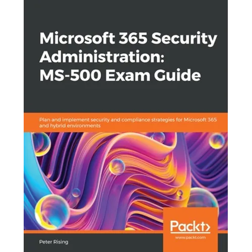 Microsoft 365 Security Administration: MS-500 Exam Guide: Plan and implement security and compliance strategies for Microsoft 365 and hybrid environme - Paperback