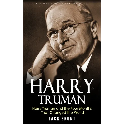 Harry Truman: The Man Who Divided the World (Harry Truman and the Four Months That Changed the World) - Paperback