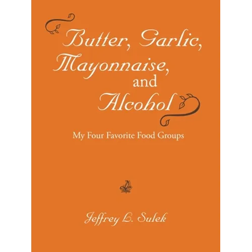Butter, Garlic, Mayonnaise, and Alcohol - Paperback