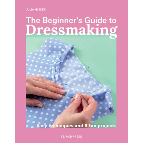 The Beginner's Guide to Dressmaking: Easy Techniques and 8 Fun Projects - Paperback