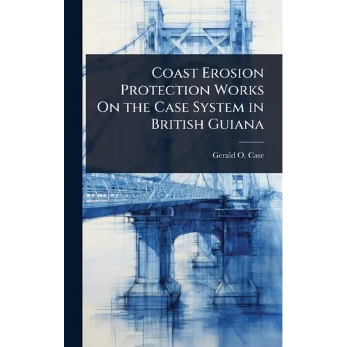 Coast Erosion Protection Works On the Case System in British Guiana - Hardcover