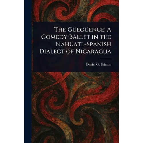 The Güegüence; A Comedy Ballet in the Nahuatl-Spanish Dialect of Nicaragua - Paperback
