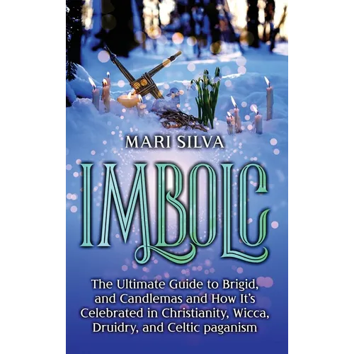 Imbolc: The Ultimate Guide to Brigid, and Candlemas and How It's Celebrated in Christianity, Wicca, Druidry, and Celtic paganism - Hardcover