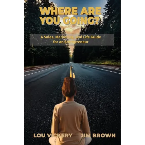 Where Are You Going?: A Sales, Marketing, and Life Guide for an Entrepreneur - Paperback