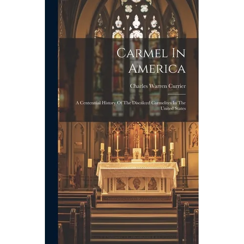 Carmel In America: A Centennial History Of The Discalced Carmelites In The United States - Hardcover