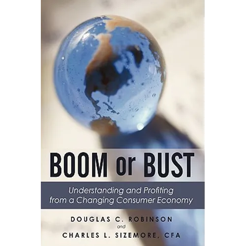 Boom or Bust: Understanding and Profiting from a Changing Consumer Economy - Paperback
