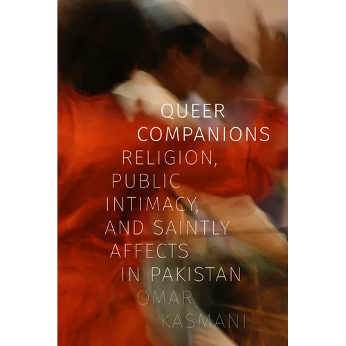 Queer Companions: Religion, Public Intimacy, and Saintly Affects in Pakistan - Hardcover