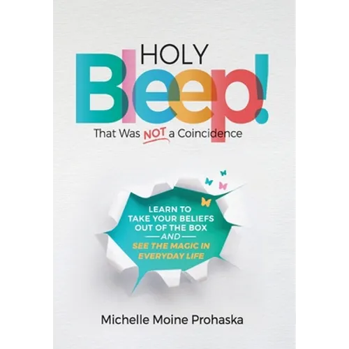 Holy BLEEP! That Was Not a Coincidence: Learn to Take Your Beliefs Out of the Box and See the Magic in Everyday Life - Hardcover