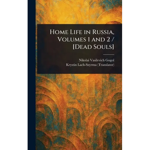 Home Life in Russia, Volumes 1 and 2 / [Dead Souls] - Hardcover