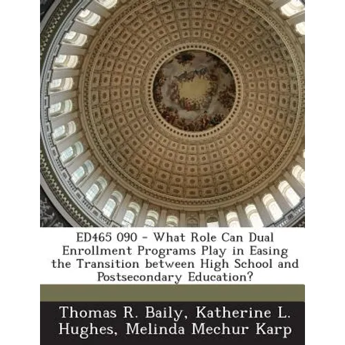 Ed465 090 - What Role Can Dual Enrollment Programs Play in Easing the Transition Between High School and Postsecondary Education? - Paperback