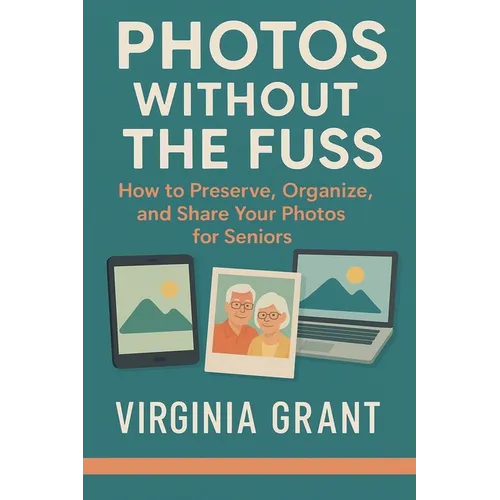 Photos Without the Fuss: How to Preserve, Organize, and Share Your Photos For Seniors - Paperback