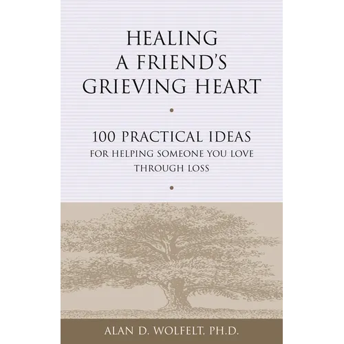 Healing a Friend's Grieving Heart: 100 Practical Ideas for Helping Someone You Love Through Loss - Paperback