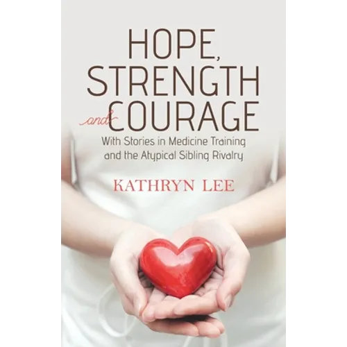 Hope, Strength and Courage: With Stories in Medicine Training and the Atypical Sibling Rivalry - Paperback