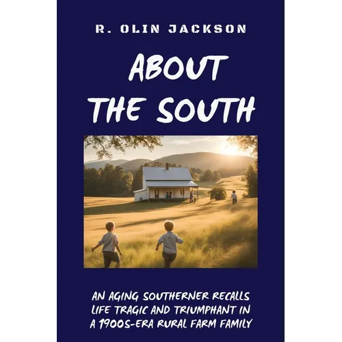 About the South: An Aging Southerner Recalls Life Tragic and Triumphant in a 1900s-Era Rural Farm Family - Paperback