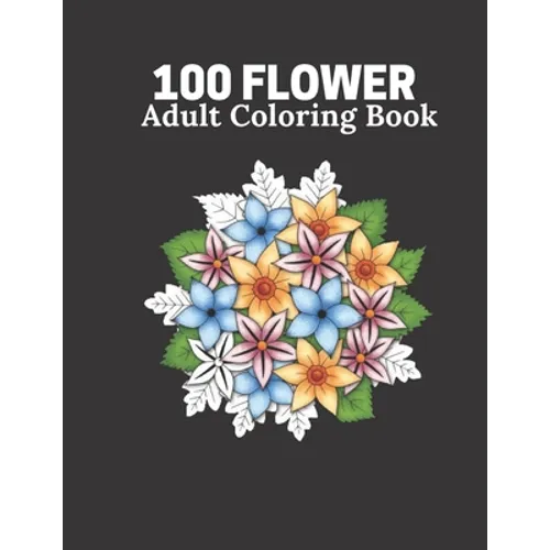 100 Flower Adult Coloring Book: Flower book For Adult 100 Pages Size 8.5