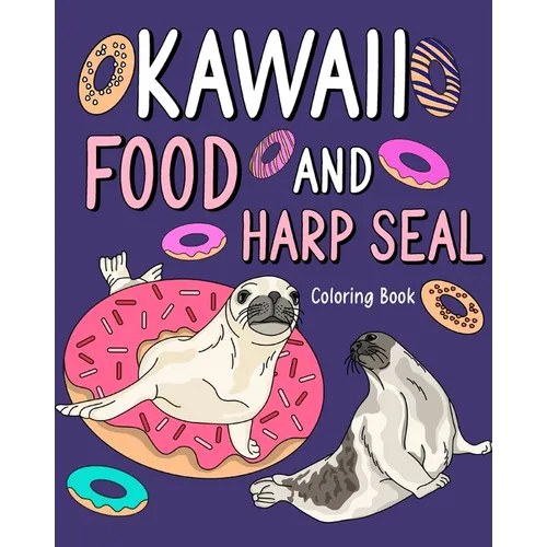 Kawaii Food and Harp Seal Coloring Book: Activity Relaxation, Painting Menu Cute, and Animal Pictures Pages - Paperback