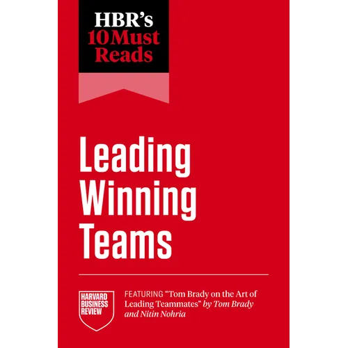 Hbr's 10 Must Reads on Leading Winning Teams (Featuring Tom Brady on the Art of Leading Teammates by Tom Brady and Nitin Nohria) - Paperback