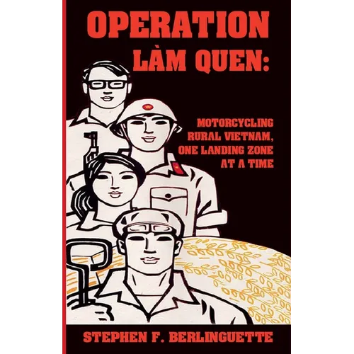 Operation Làm Quen: Motorcycling Rural Vietnam, One Landing Zone at a Time - Paperback