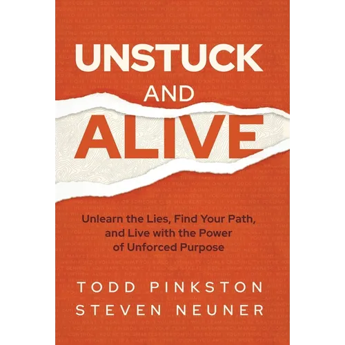 Unstuck and Alive: Unlearn the Lies, Find Your Path, and Live with the Power of Unforced Purpose - Hardcover