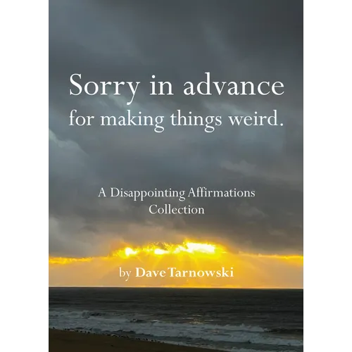 Sorry in Advance for Making Things Weird.: A Disappointing Affirmations Collection - Hardcover