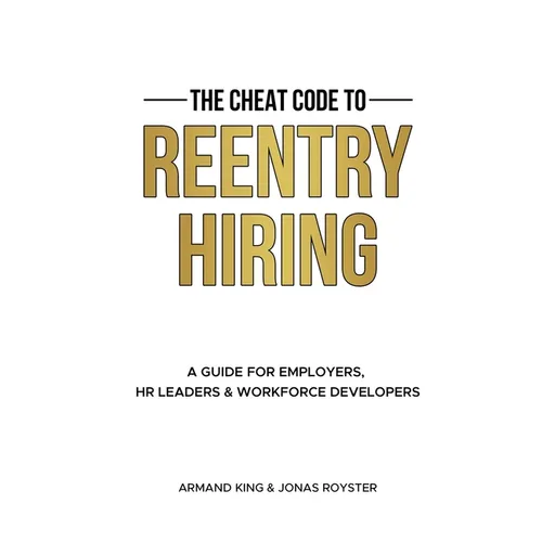 The Cheat Code to Reentry Hiring: A Guide for Employers, HR Leaders & Workforce Developers - Paperback