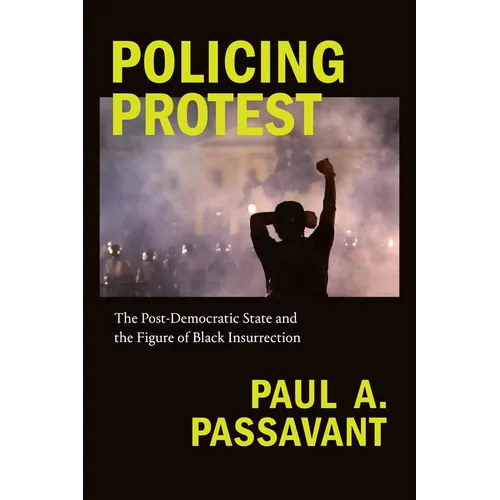 Policing Protest: The Post-Democratic State and the Figure of Black Insurrection - Paperback