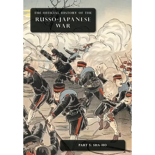 The Official History of the Russo-Japanese War: Part 5: Sha-Ho - Paperback