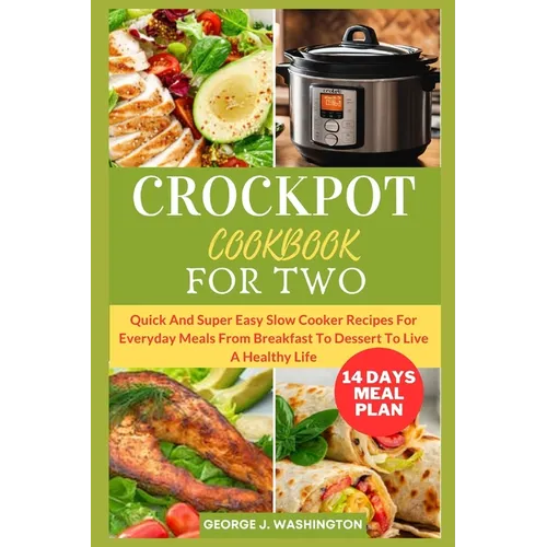 Crockpot Cookbook for Two: Quick And Super Easy Slow Cooker Recipes For Everyday Meals From Breakfast To Dessert To Live A Healthy Life - Paperback