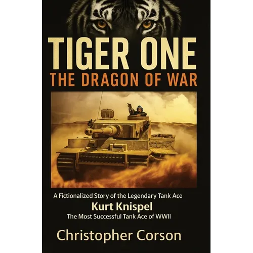 Tiger One: The Dragon of War: A Historical Novel Based on the True Story of Kurt Knispel. - Paperback