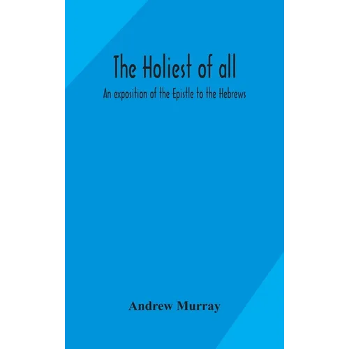 The Holiest Of All: An Exposition Of The Epistle To The Hebrews - Hardcover