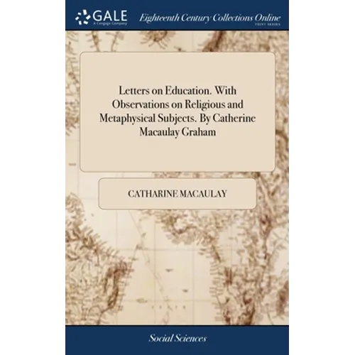 Letters on Education. With Observations on Religious and Metaphysical Subjects. By Catherine Macaulay Graham - Hardcover