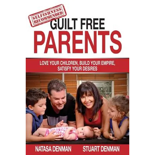 Guilt Free Parents: Love your children, build your empire, satisfy your desires - Paperback