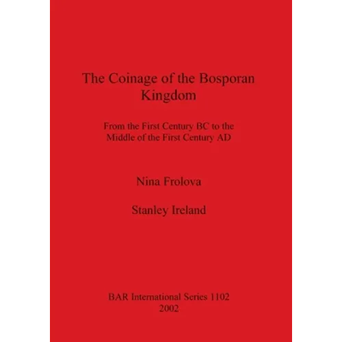 The Coinage of the Bosporan Kingdom: From the First Century BC to the Middle of the First Century AD - Paperback