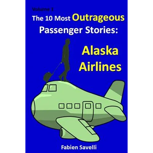 The 10 Most Outrageous Passenger Stories: Alaska Airlines - Paperback