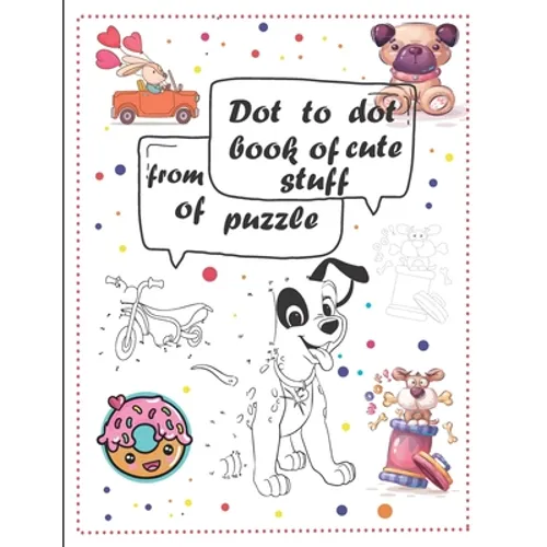 Dot to dot book of cute stuff from of puzzle: For Kids Ages 3-9: 60 Fun Connect The Dots Books for children Age 3 UP Easy Kids Dot To Dot Books for Bo - Paperback