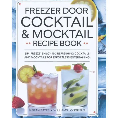 Freezer Door Cocktail & Mocktail Recipe Book: Sip Freeze Enjoy 160 Refreshing Cocktails and Mocktails for Effortless Entertaining - Paperback
