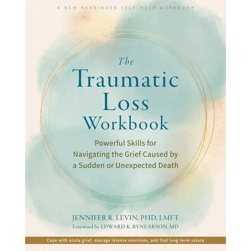 The Traumatic Loss Workbook: Powerful Skills for Navigating the Grief Caused by a Sudden or Unexpected Death - Paperback