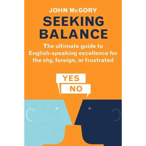 Seeking Balance: The Ultimate Guide to English-Speaking Excellence for the Shy, Foreign or Frustrated - Paperback