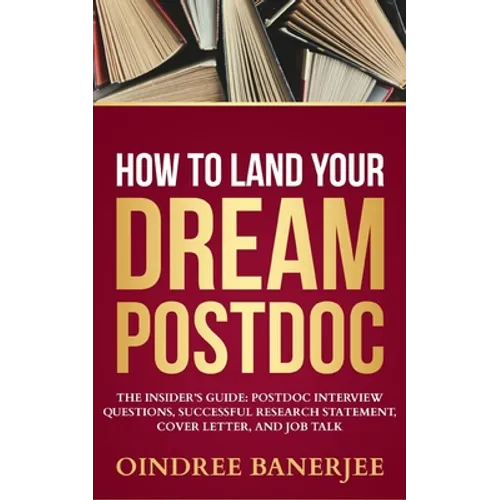 How to Land Your Dream Postdoc: The Insider's Guide: Postdoc Interview Questions, Successful Research Statement, Cover Letter, and Job Talk (Black And - Paperback