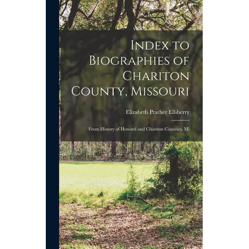 Index to Biographies of Chariton County, Missouri: From History of Howard and Chariton Counties, Mi - Hardcover