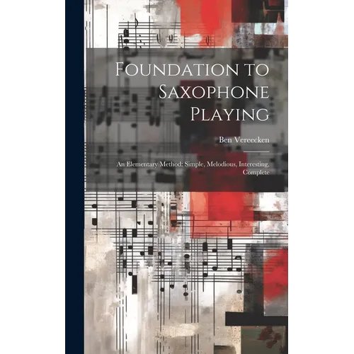 Foundation to Saxophone Playing: An Elementary Method: Simple, Melodious, Interesting, Complete - Hardcover