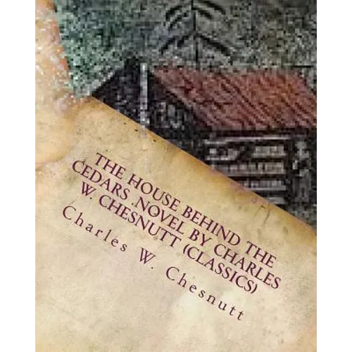 The house behind the cedars .NOVEL by Charles W. Chesnutt (Classics) - Paperback