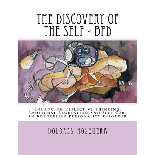 The Discovery of the Self: Enhancing Reflective Thinking, Emotional Regulation, and Self-Care in Borderline Personality Disorder A Structured Pro - Paperback