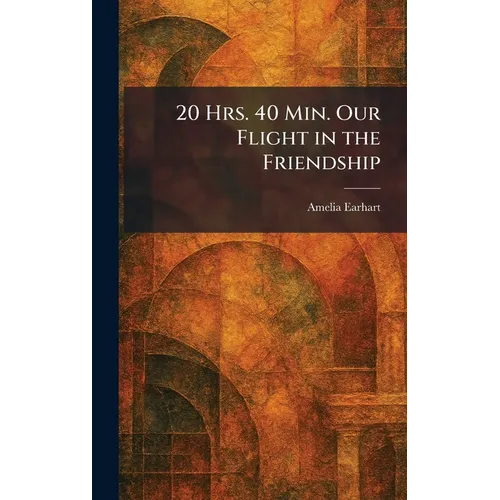 20 Hrs. 40 Min. Our Flight in the Friendship - Hardcover