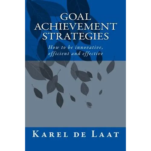 Goal Achievement Strategies: How to innovative, efficient and effective - Paperback