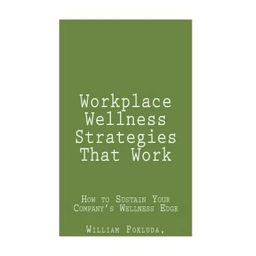 Workplace Wellness Strategies That Work: How to Sustain Your Company's Wellness Edge - Paperback