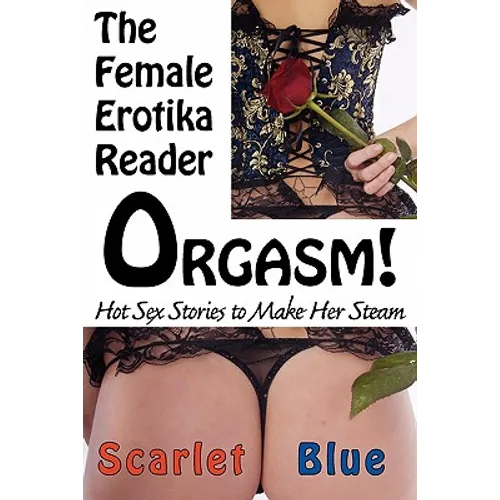 Orgasm! the Female Erotika Reader: Hot Sex Stories to Make Her Steam - Paperback