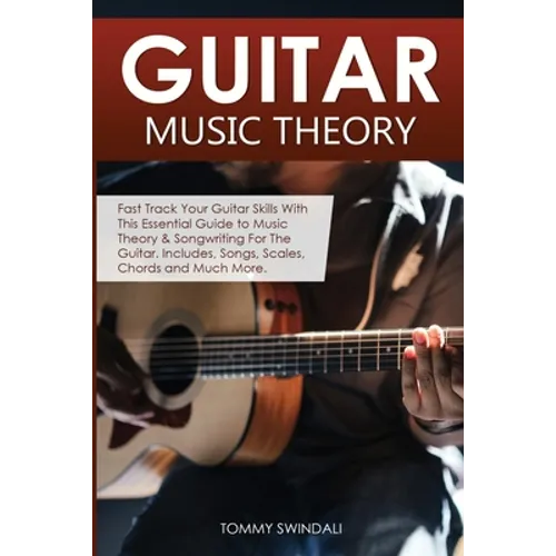 Guitar Music Theory: Fast Track Your Guitar Skills With This Essential Guide to Music Theory & Songwriting For The Guitar. Includes, Songs, Scales, Ch - Paperback