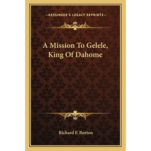 A Mission To Gelele, King Of Dahome - Paperback